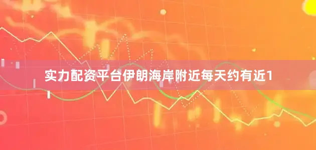 实力配资平台伊朗海岸附近每天约有近1