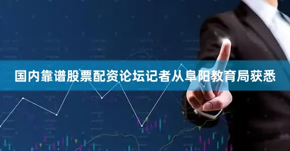 国内靠谱股票配资论坛记者从阜阳教育局获悉
