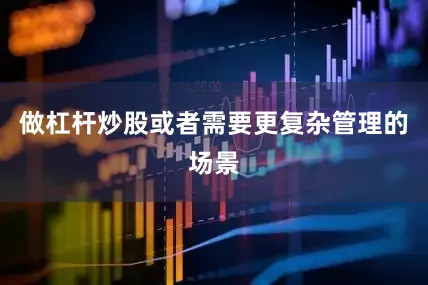 做杠杆炒股或者需要更复杂管理的场景