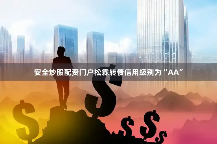 安全炒股配资门户松霖转债信用级别为“AA”