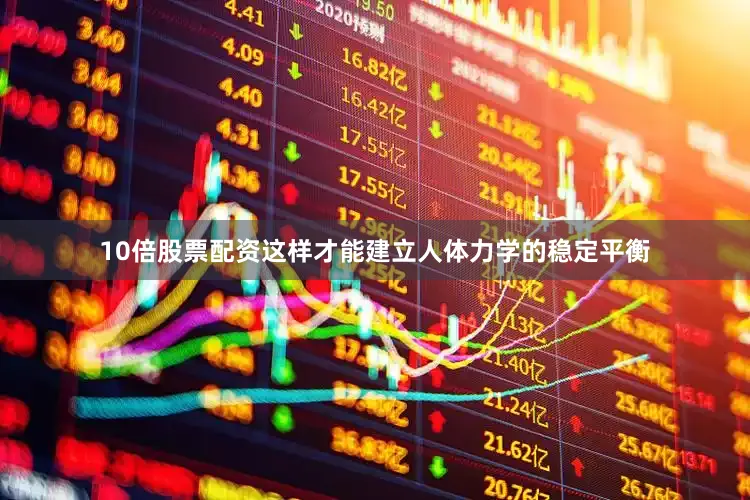 10倍股票配资这样才能建立人体力学的稳定平衡
